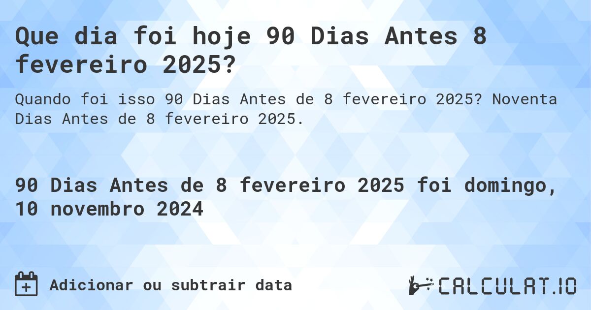 Que dia foi hoje 90 Dias Antes 8 fevereiro 2025?. Noventa Dias Antes de 8 fevereiro 2025.