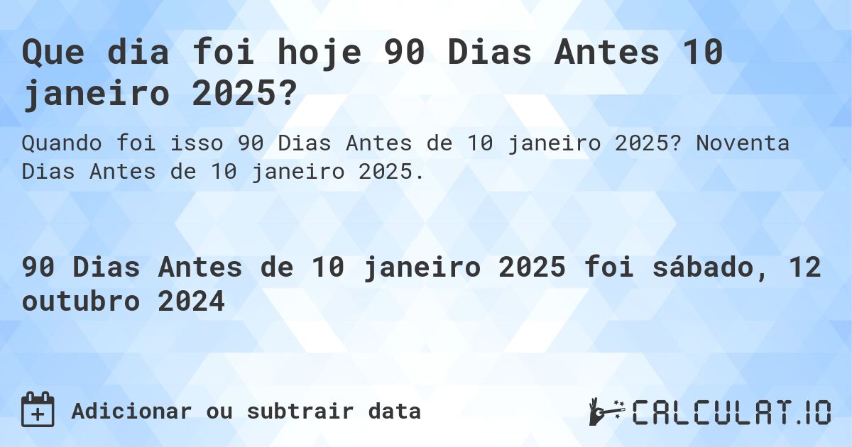 Que dia foi hoje 90 Dias Antes 10 janeiro 2025?. Noventa Dias Antes de 10 janeiro 2025.