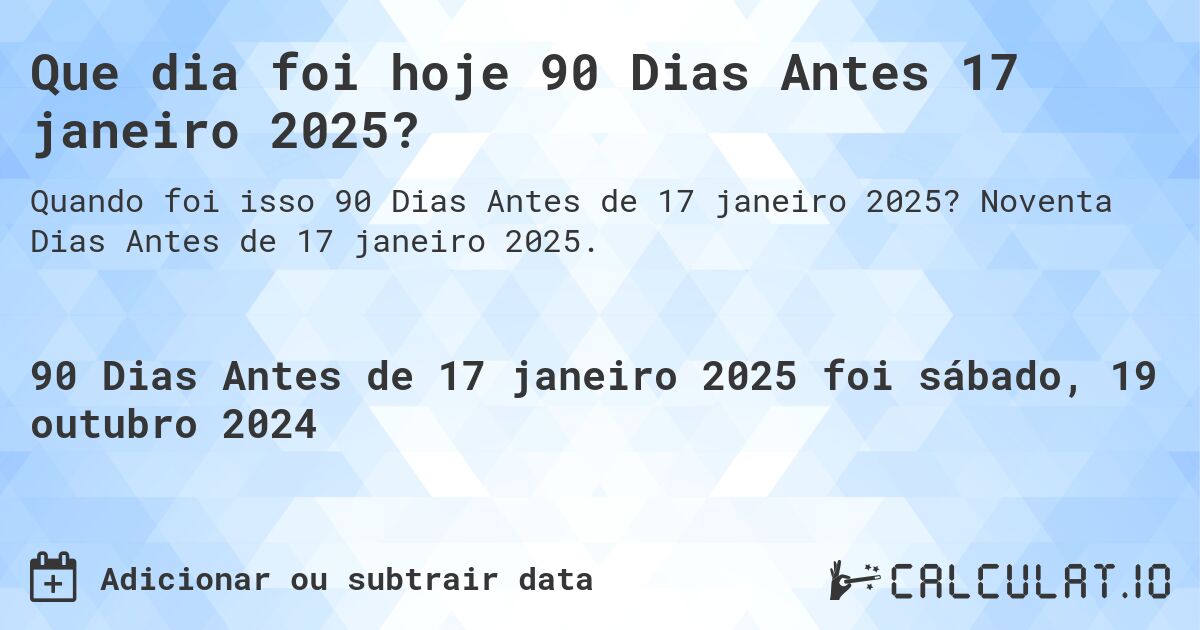 Que dia foi hoje 90 Dias Antes 17 janeiro 2025?. Noventa Dias Antes de 17 janeiro 2025.