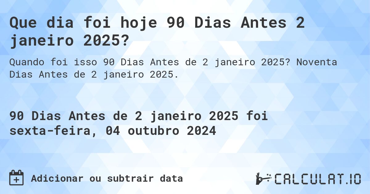 Que dia foi hoje 90 Dias Antes 2 janeiro 2025?. Noventa Dias Antes de 2 janeiro 2025.