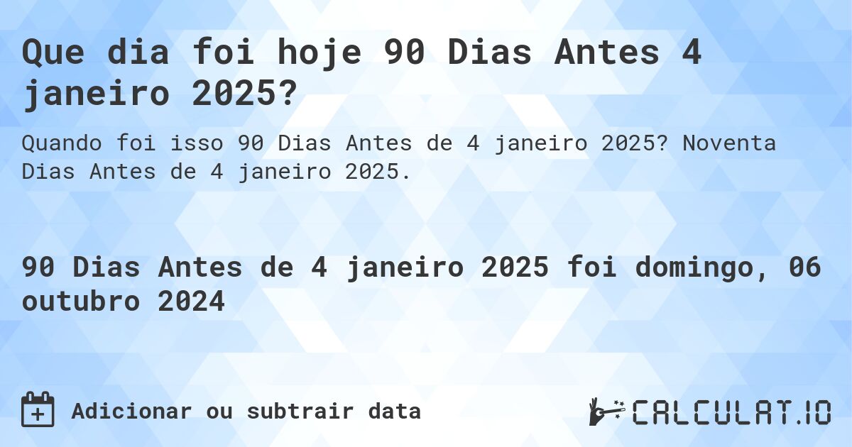Que dia foi hoje 90 Dias Antes 4 janeiro 2025?. Noventa Dias Antes de 4 janeiro 2025.
