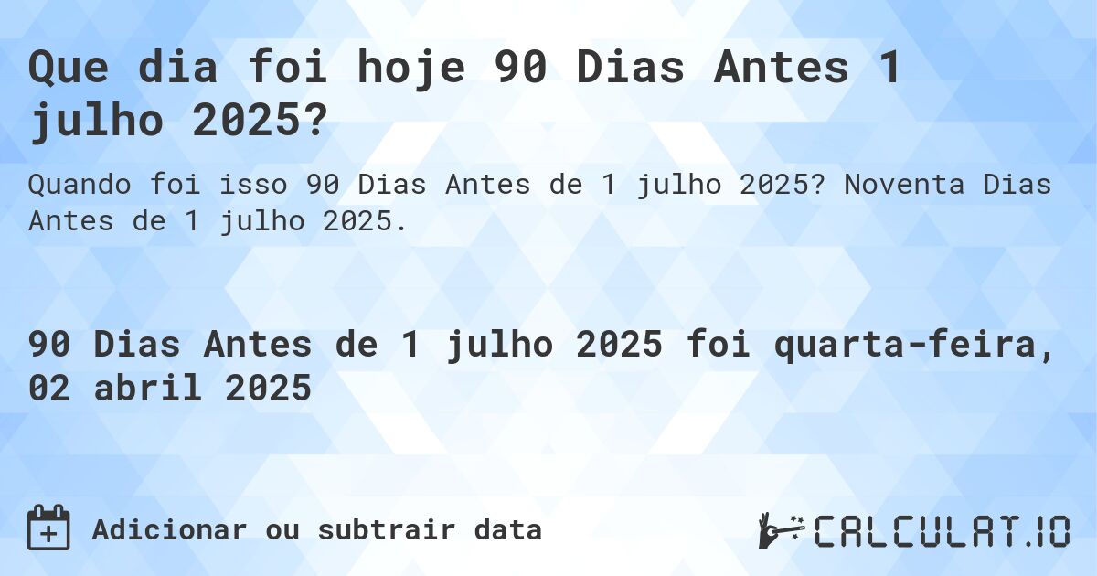 Que dia foi hoje 90 Dias Antes 1 julho 2025?. Noventa Dias Antes de 1 julho 2025.