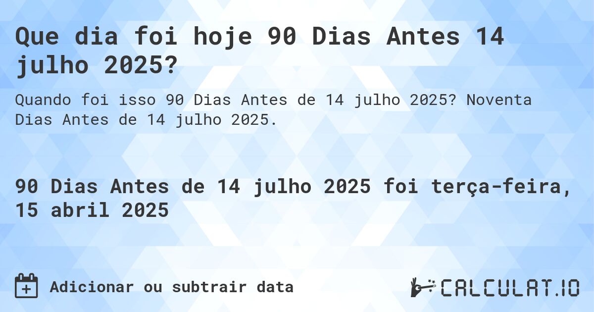 Que dia foi hoje 90 Dias Antes 14 julho 2025?. Noventa Dias Antes de 14 julho 2025.