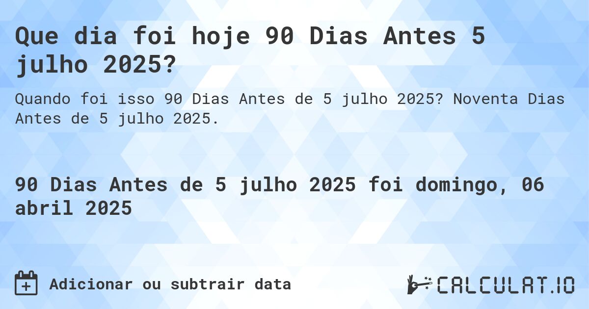Que dia foi hoje 90 Dias Antes 5 julho 2025?. Noventa Dias Antes de 5 julho 2025.
