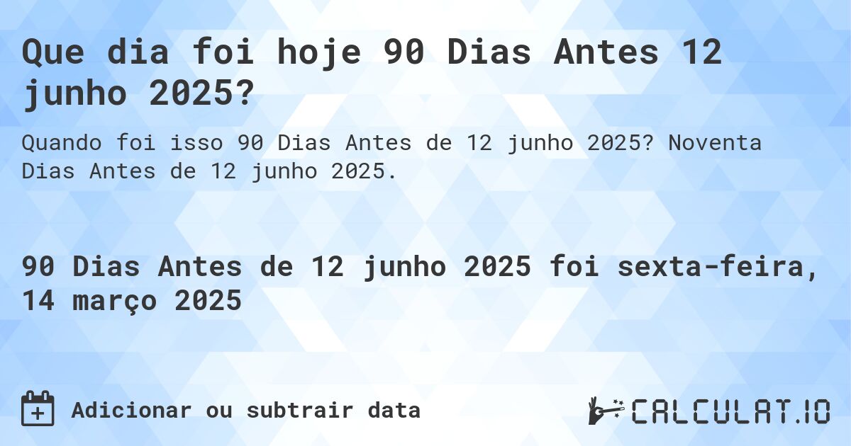 Que dia foi hoje 90 Dias Antes 12 junho 2025?. Noventa Dias Antes de 12 junho 2025.