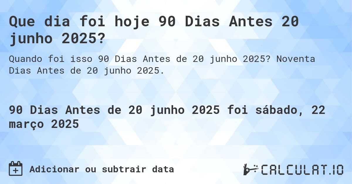 Que dia foi hoje 90 Dias Antes 20 junho 2025?. Noventa Dias Antes de 20 junho 2025.