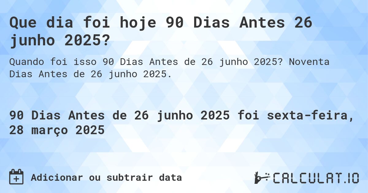 Que dia foi hoje 90 Dias Antes 26 junho 2025?. Noventa Dias Antes de 26 junho 2025.