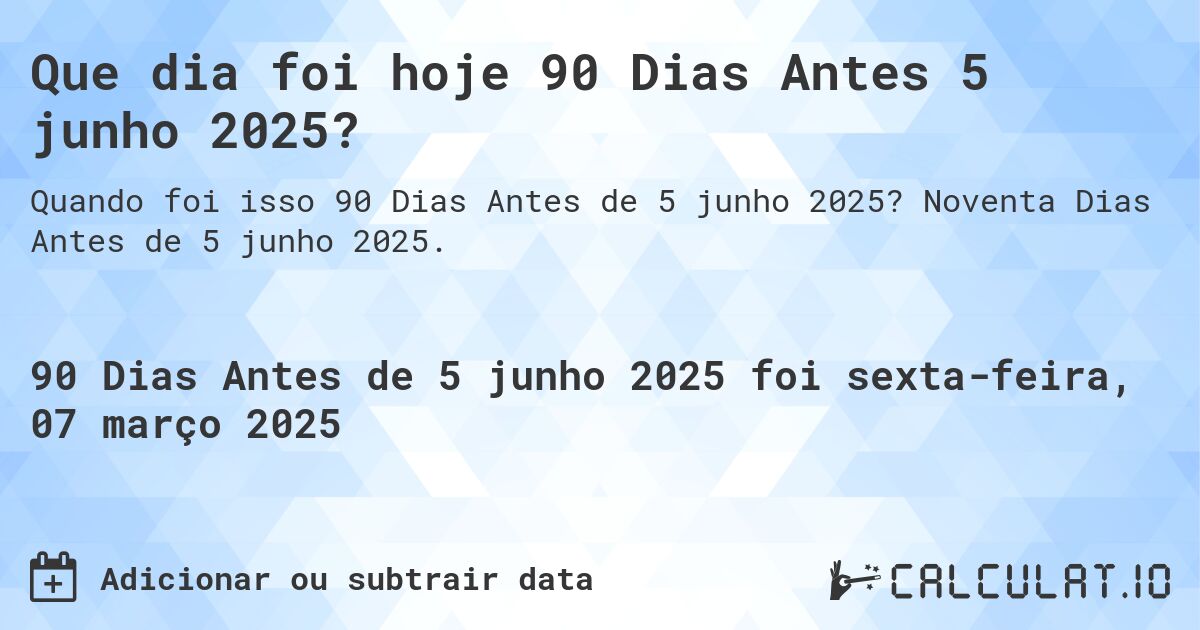 Que dia foi hoje 90 Dias Antes 5 junho 2025?. Noventa Dias Antes de 5 junho 2025.
