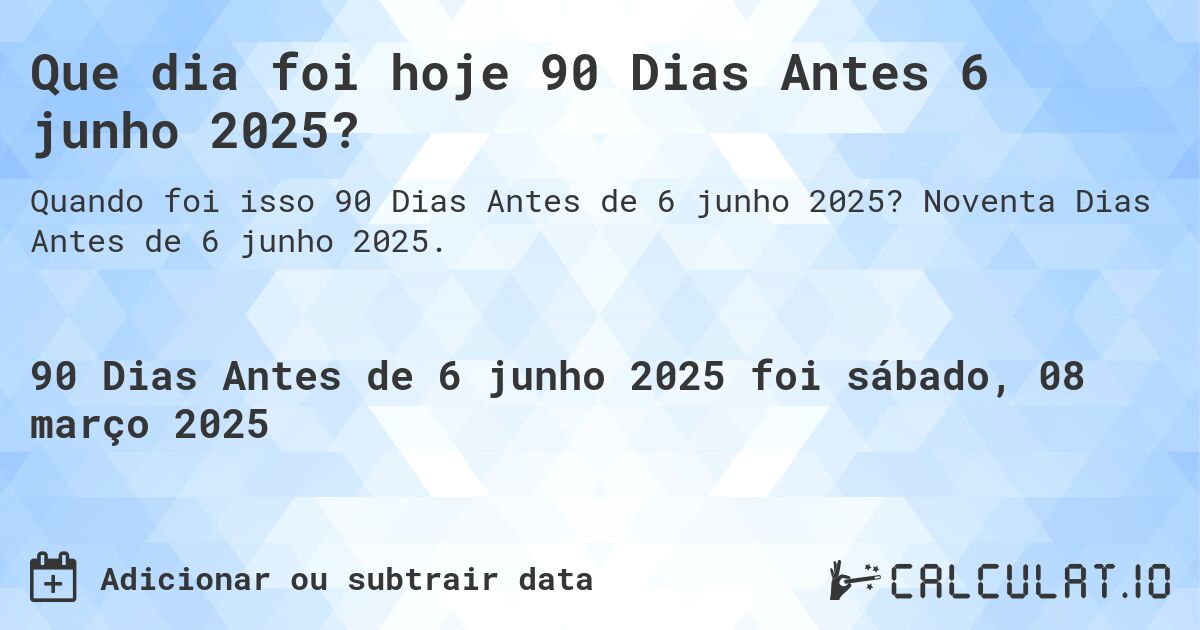Que dia foi hoje 90 Dias Antes 6 junho 2025?. Noventa Dias Antes de 6 junho 2025.