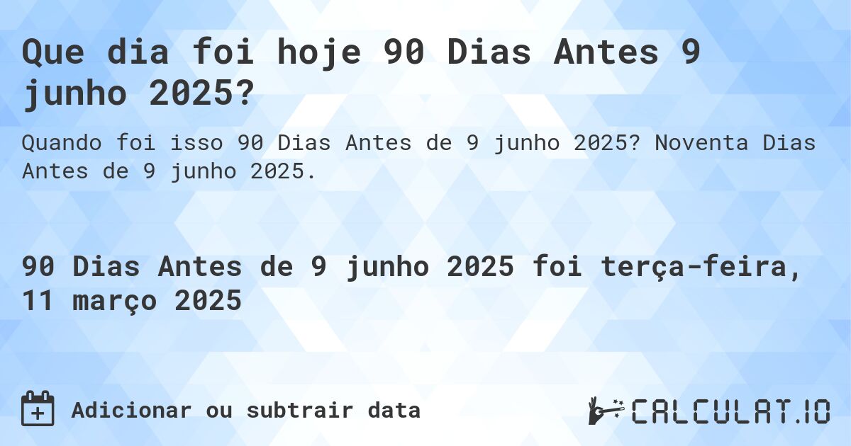 Que dia foi hoje 90 Dias Antes 9 junho 2025?. Noventa Dias Antes de 9 junho 2025.