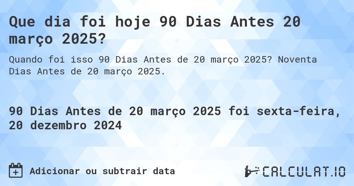 Que dia foi hoje 90 Dias Antes 20 março 2025?. Noventa Dias Antes de 20 março 2025.
