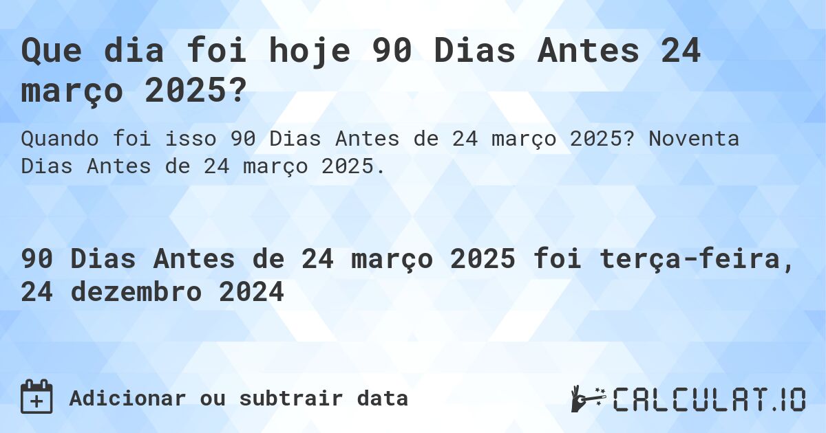 Que dia foi hoje 90 Dias Antes 24 março 2025?. Noventa Dias Antes de 24 março 2025.