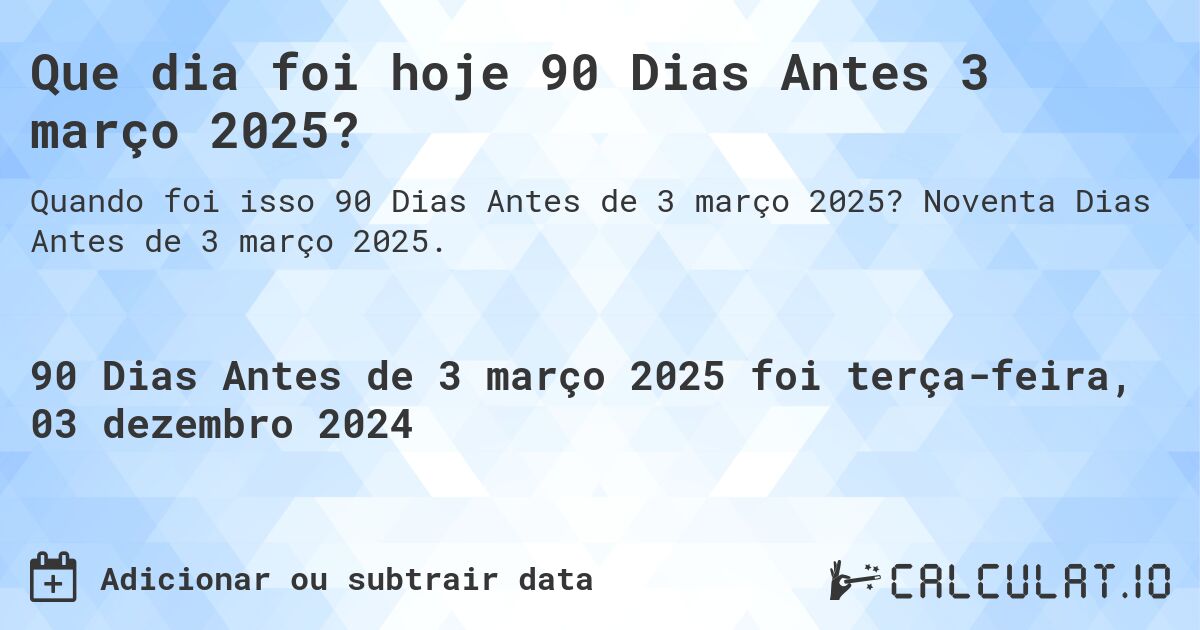 Que dia foi hoje 90 Dias Antes 3 março 2025?. Noventa Dias Antes de 3 março 2025.