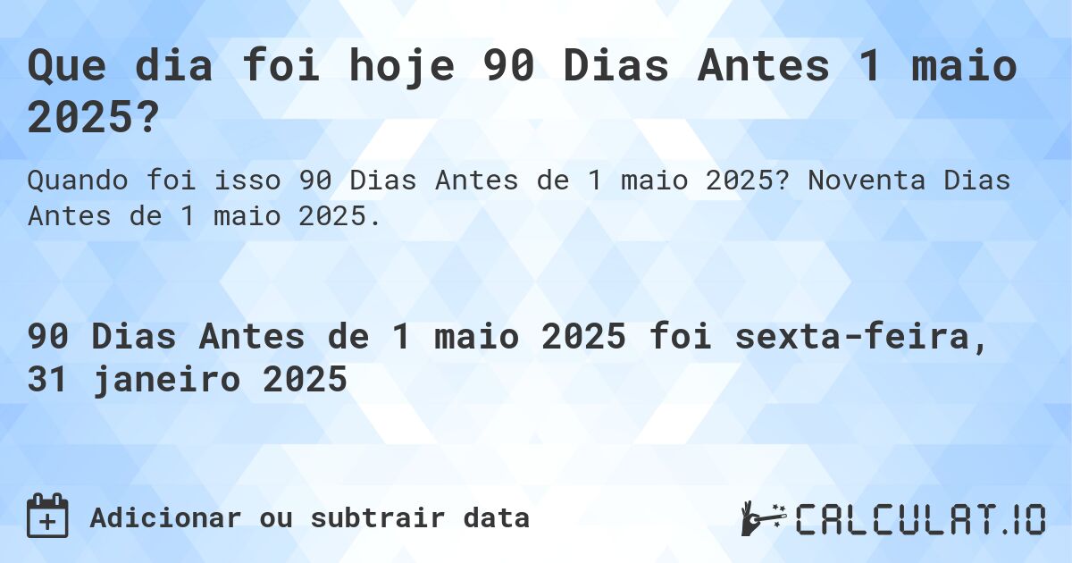 Que dia foi hoje 90 Dias Antes 1 maio 2025?. Noventa Dias Antes de 1 maio 2025.