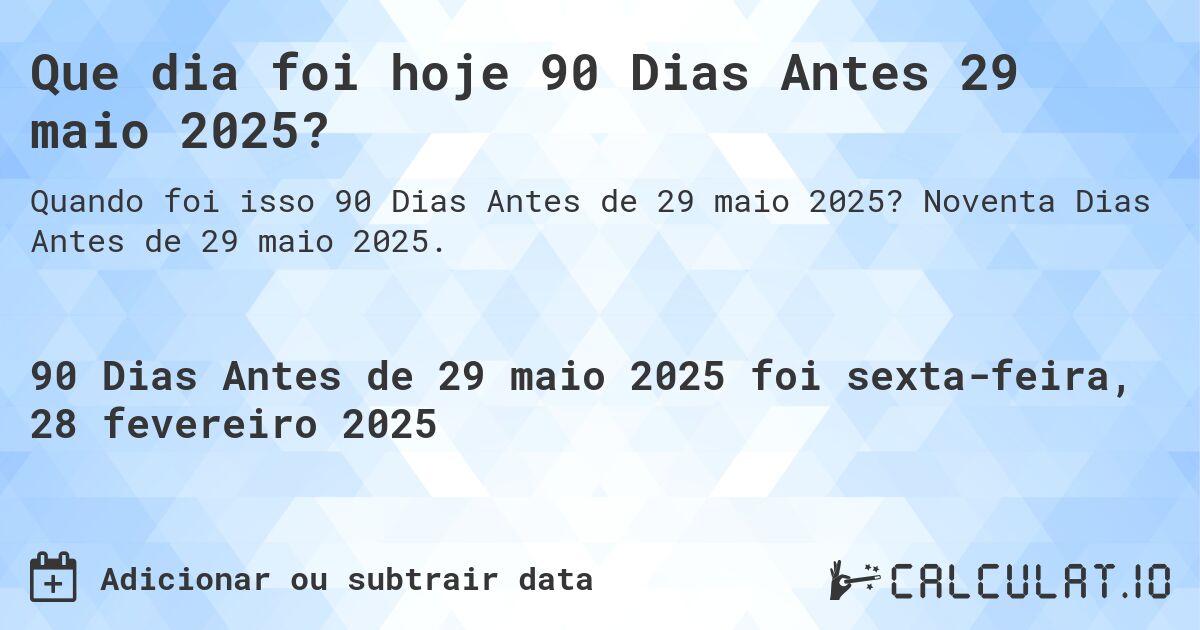Que dia foi hoje 90 Dias Antes 29 maio 2025?. Noventa Dias Antes de 29 maio 2025.