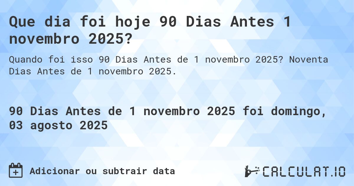Que dia foi hoje 90 Dias Antes 1 novembro 2025?. Noventa Dias Antes de 1 novembro 2025.
