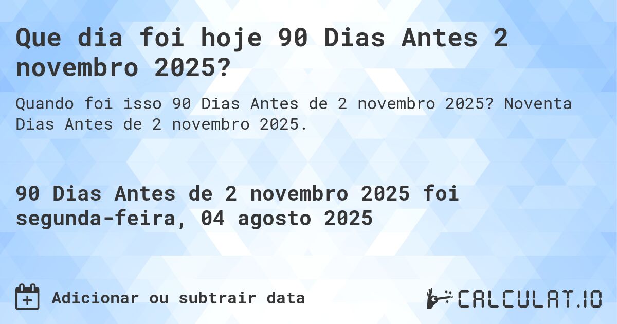 Que dia foi hoje 90 Dias Antes 2 novembro 2025?. Noventa Dias Antes de 2 novembro 2025.