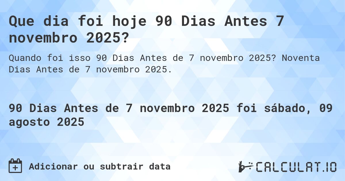 Que dia foi hoje 90 Dias Antes 7 novembro 2025?. Noventa Dias Antes de 7 novembro 2025.