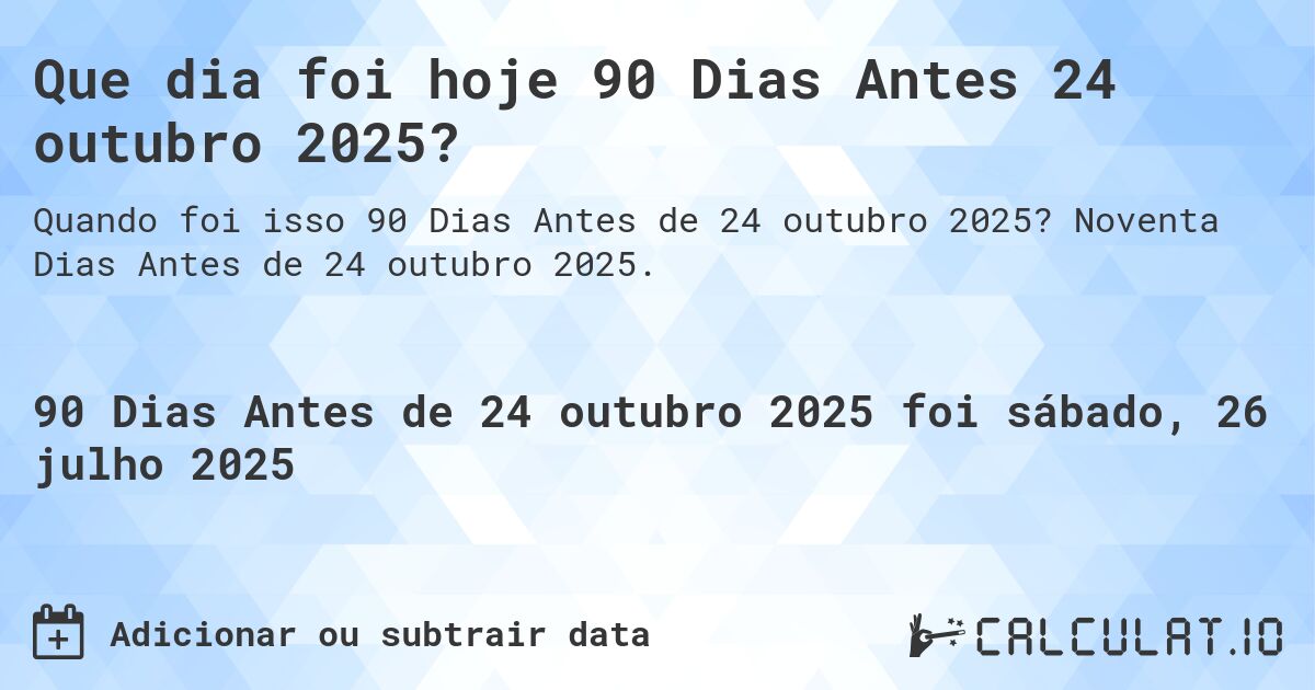 Que dia foi hoje 90 Dias Antes 24 outubro 2025?. Noventa Dias Antes de 24 outubro 2025.