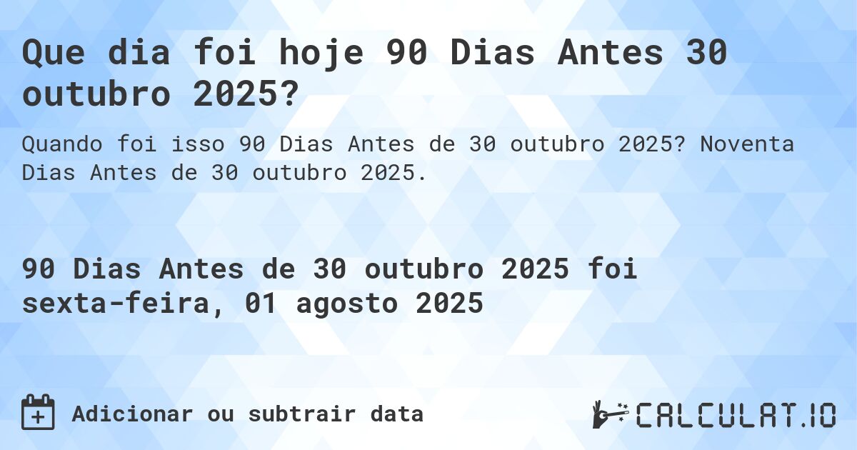 Que dia foi hoje 90 Dias Antes 30 outubro 2025?. Noventa Dias Antes de 30 outubro 2025.