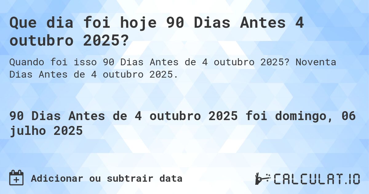 Que dia foi hoje 90 Dias Antes 4 outubro 2025?. Noventa Dias Antes de 4 outubro 2025.
