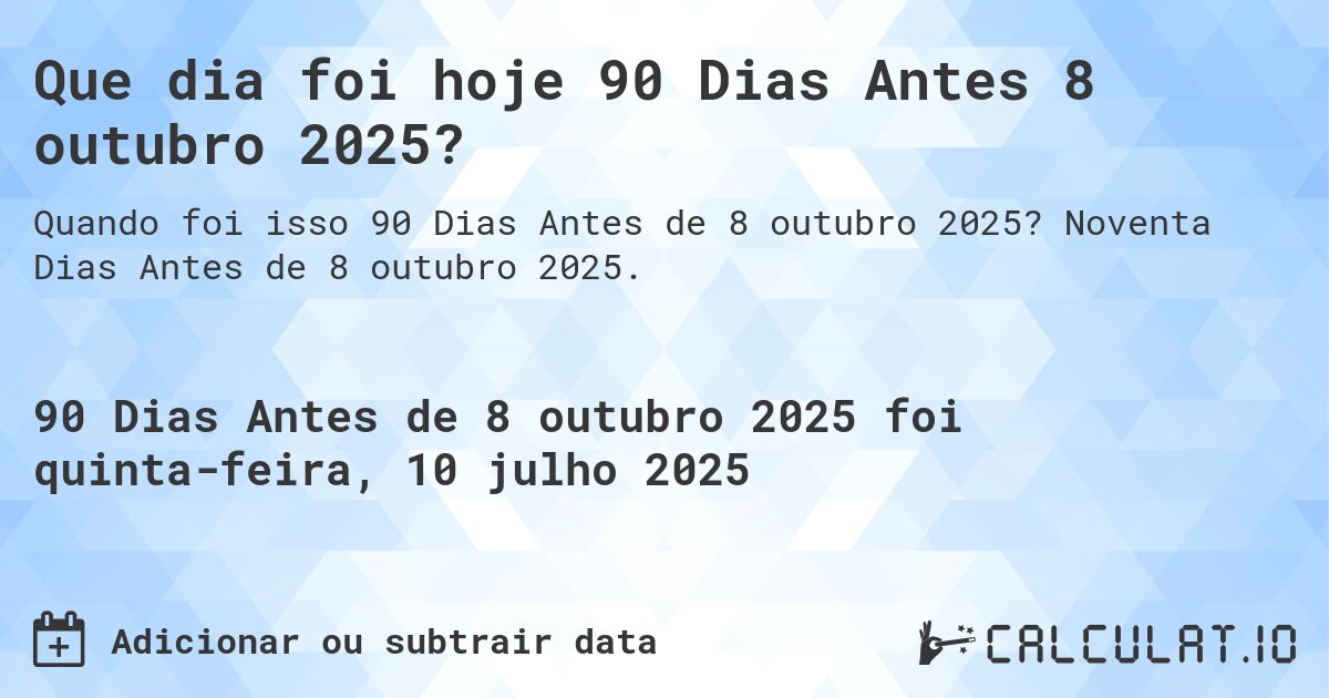 Que dia foi hoje 90 Dias Antes 8 outubro 2025?. Noventa Dias Antes de 8 outubro 2025.