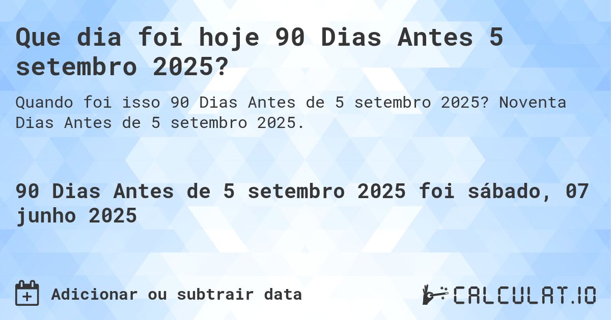 Que dia foi hoje 90 Dias Antes 5 setembro 2025?. Noventa Dias Antes de 5 setembro 2025.