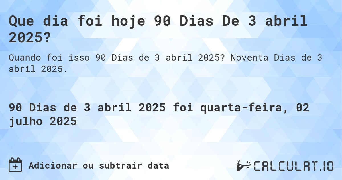 Que dia foi hoje 90 Dias De 3 abril 2025?. Noventa Dias de 3 abril 2025.