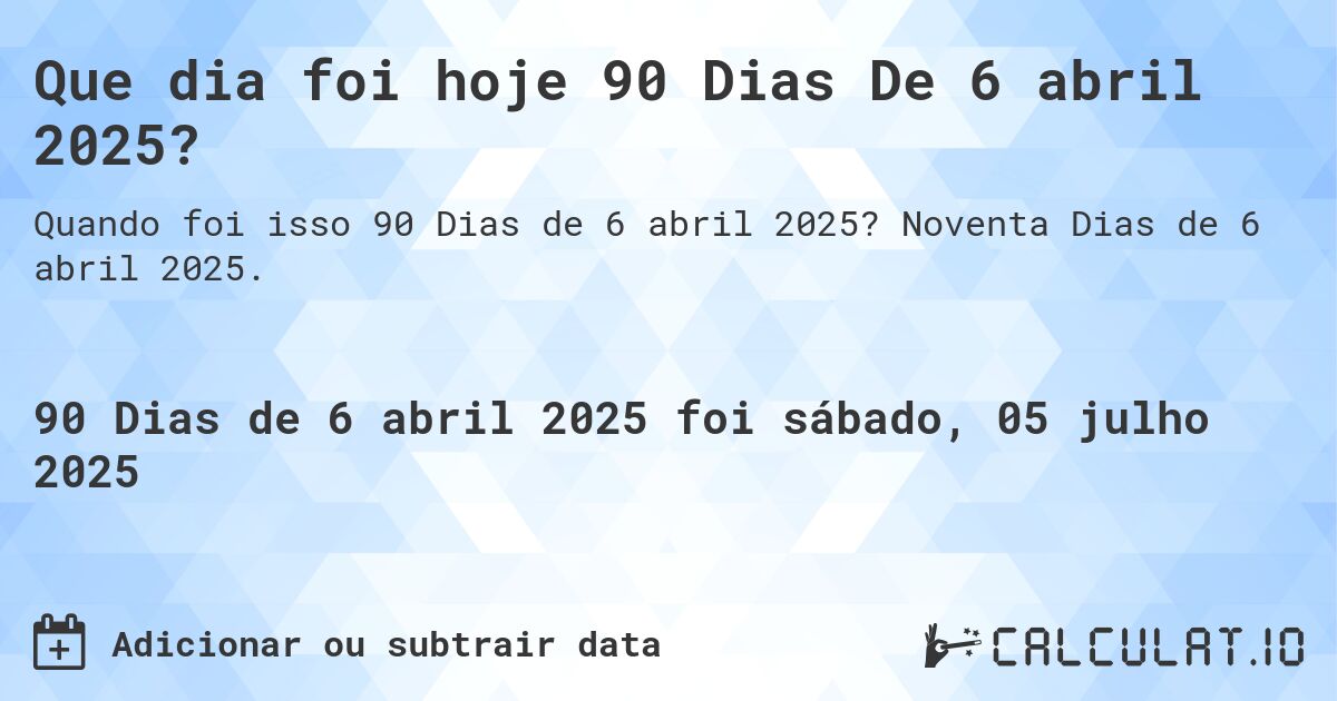 Que dia foi hoje 90 Dias De 6 abril 2025?. Noventa Dias de 6 abril 2025.