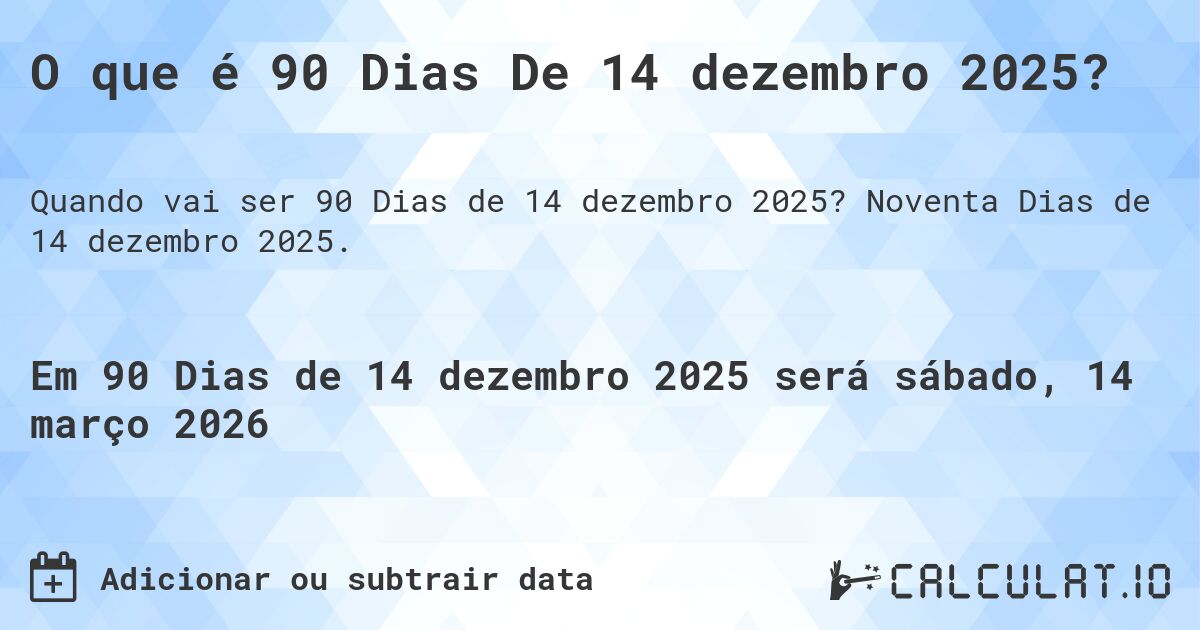 O que é 90 Dias De 14 dezembro 2025?. Noventa Dias de 14 dezembro 2025.