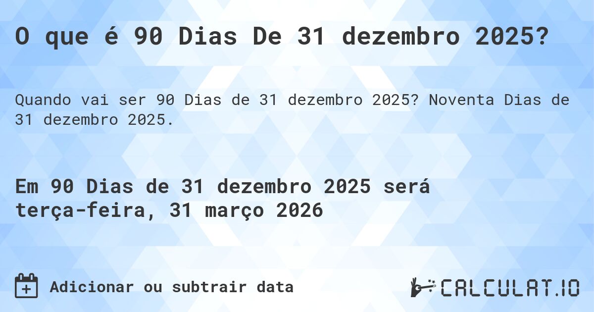 O que é 90 Dias De 31 dezembro 2025?. Noventa Dias de 31 dezembro 2025.