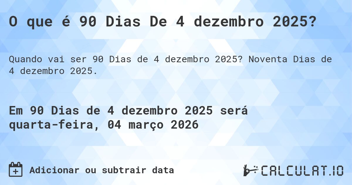 O que é 90 Dias De 4 dezembro 2025?. Noventa Dias de 4 dezembro 2025.
