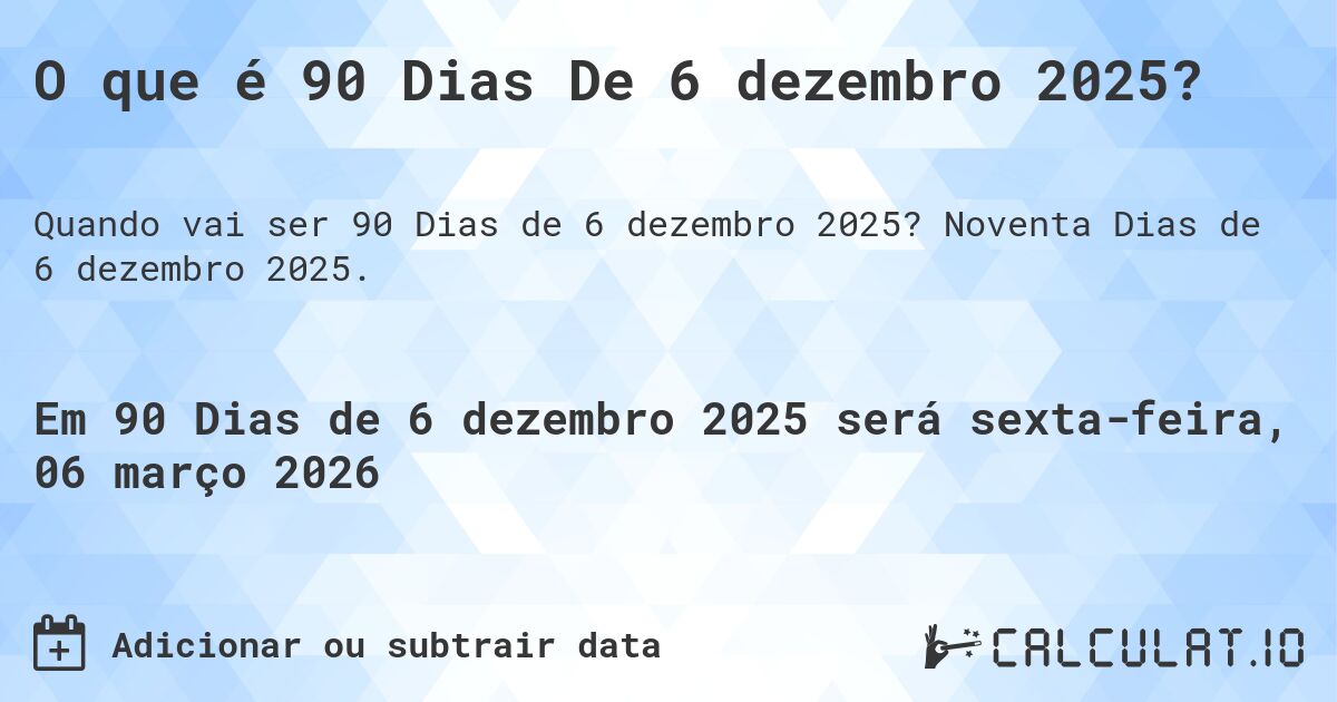 O que é 90 Dias De 6 dezembro 2025?. Noventa Dias de 6 dezembro 2025.