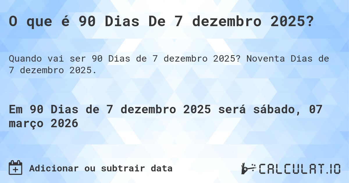 O que é 90 Dias De 7 dezembro 2025?. Noventa Dias de 7 dezembro 2025.