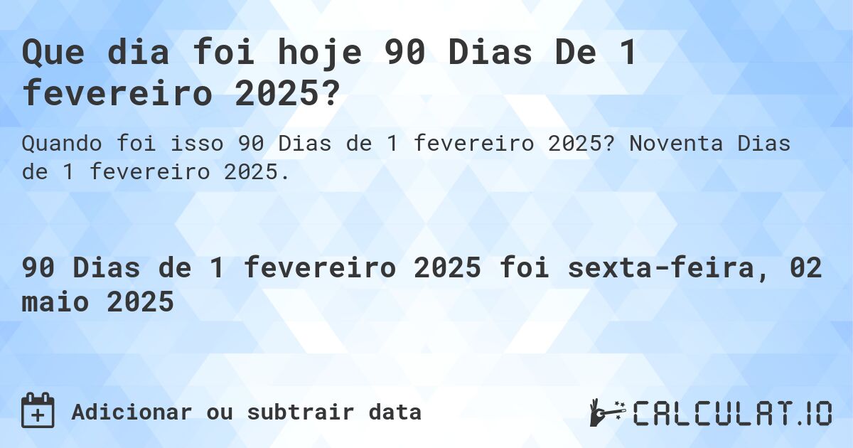 Que dia foi hoje 90 Dias De 1 fevereiro 2025?. Noventa Dias de 1 fevereiro 2025.