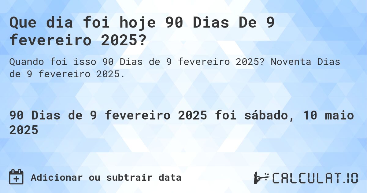 Que dia foi hoje 90 Dias De 9 fevereiro 2025?. Noventa Dias de 9 fevereiro 2025.