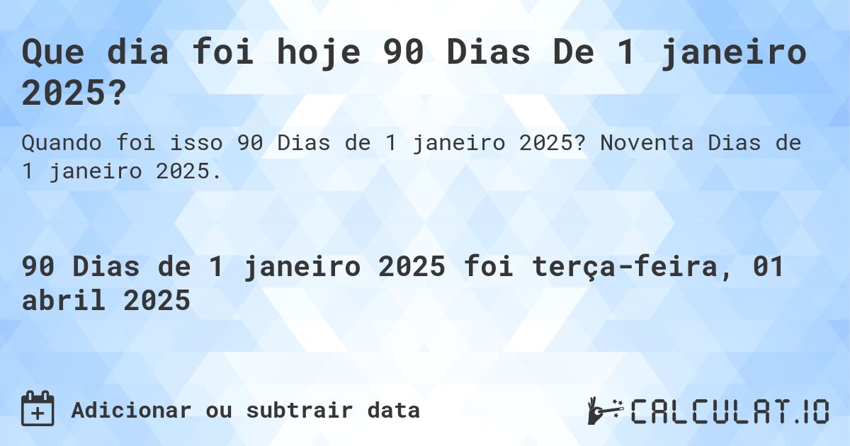 Que dia foi hoje 90 Dias De 1 janeiro 2025?. Noventa Dias de 1 janeiro 2025.