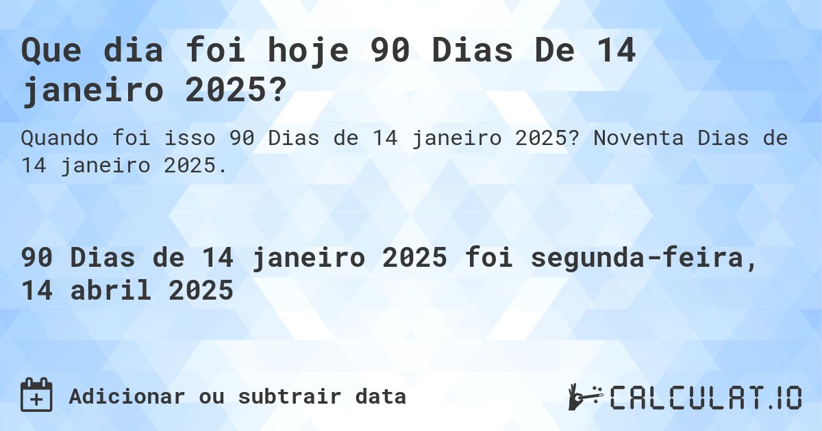 Que dia foi hoje 90 Dias De 14 janeiro 2025?. Noventa Dias de 14 janeiro 2025.