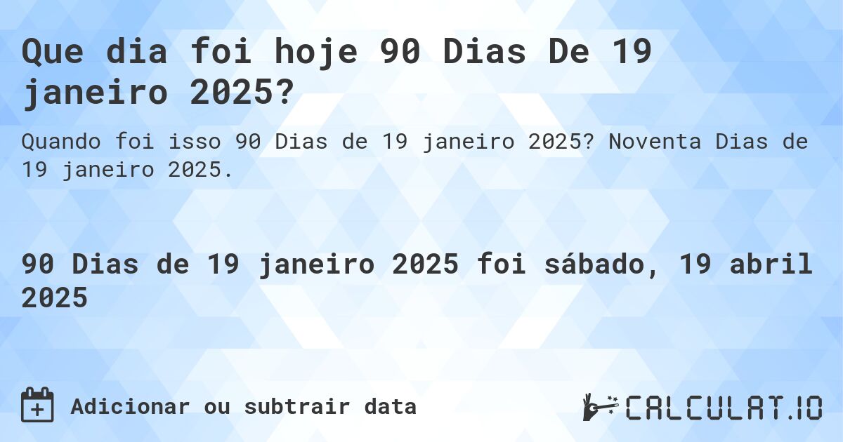 Que dia foi hoje 90 Dias De 19 janeiro 2025?. Noventa Dias de 19 janeiro 2025.