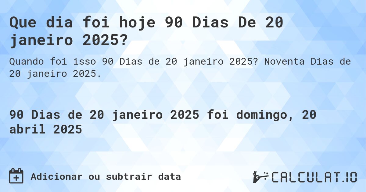 Que dia foi hoje 90 Dias De 20 janeiro 2025?. Noventa Dias de 20 janeiro 2025.