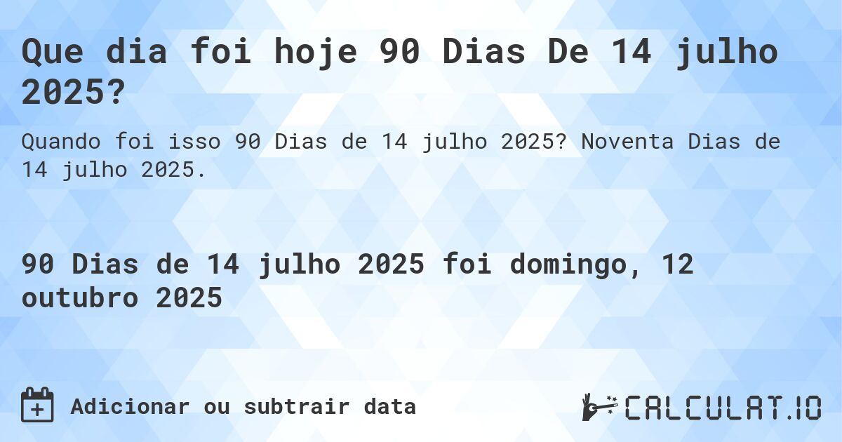 Que dia foi hoje 90 Dias De 14 julho 2025?. Noventa Dias de 14 julho 2025.