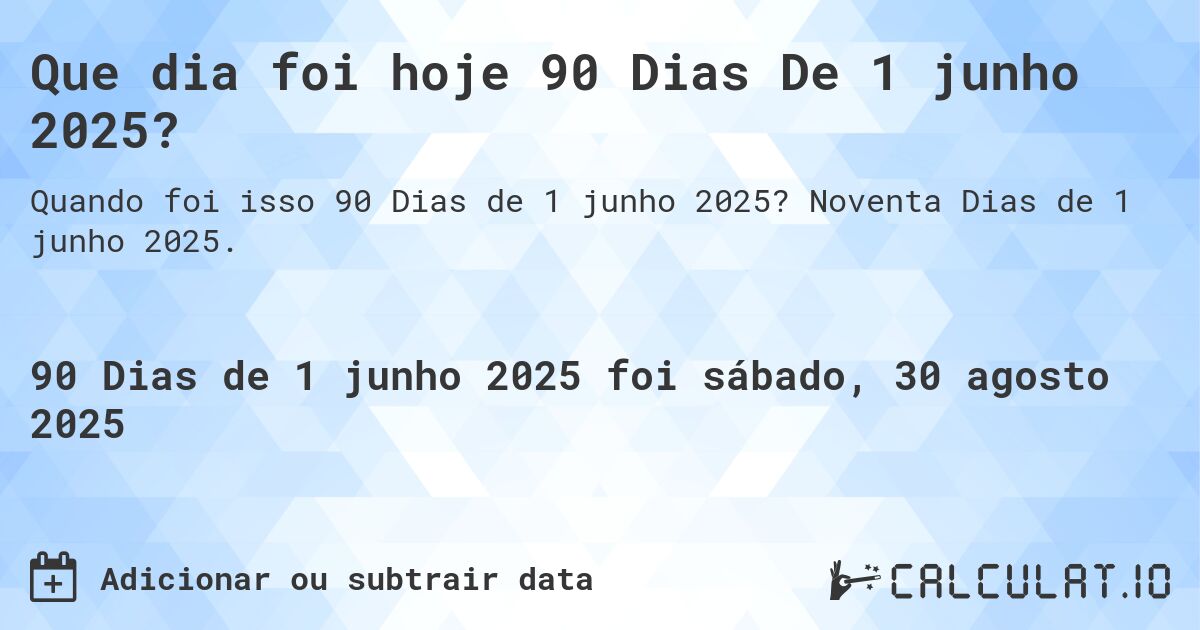 Que dia foi hoje 90 Dias De 1 junho 2025?. Noventa Dias de 1 junho 2025.