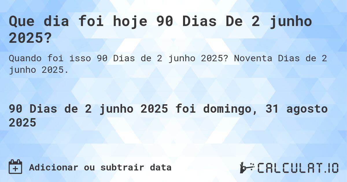 Que dia foi hoje 90 Dias De 2 junho 2025?. Noventa Dias de 2 junho 2025.
