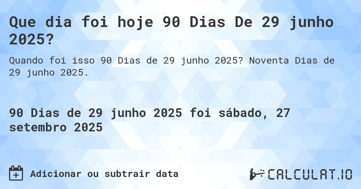 Que dia foi hoje 90 Dias De 29 junho 2025?. Noventa Dias de 29 junho 2025.