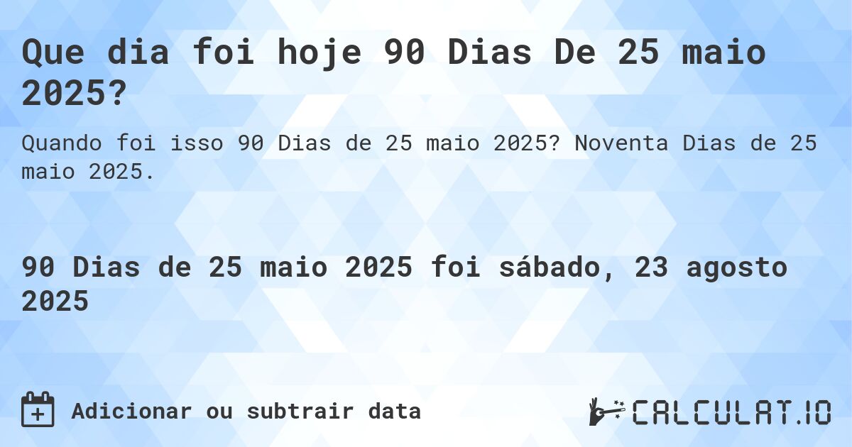 Que dia foi hoje 90 Dias De 25 maio 2025?. Noventa Dias de 25 maio 2025.