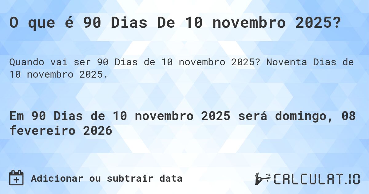 O que é 90 Dias De 10 novembro 2025?. Noventa Dias de 10 novembro 2025.