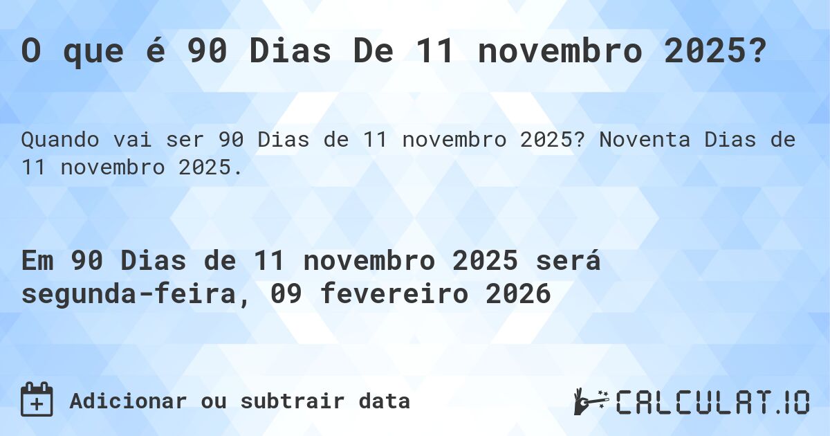 O que é 90 Dias De 11 novembro 2025?. Noventa Dias de 11 novembro 2025.