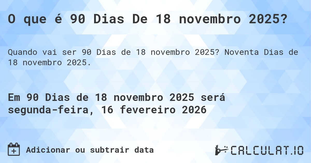 O que é 90 Dias De 18 novembro 2025?. Noventa Dias de 18 novembro 2025.