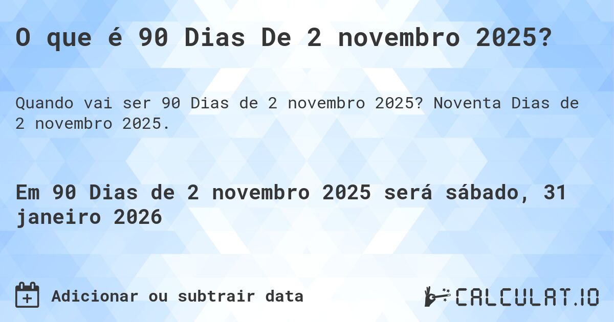 O que é 90 Dias De 2 novembro 2025?. Noventa Dias de 2 novembro 2025.
