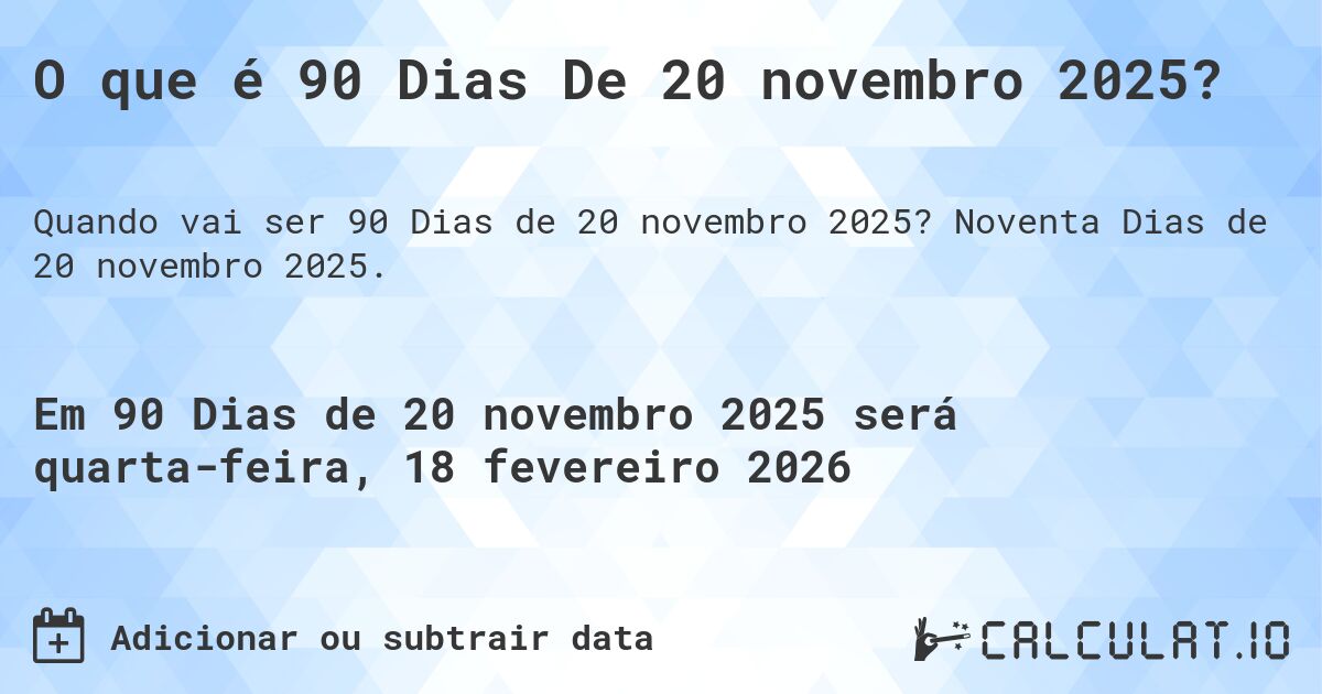O que é 90 Dias De 20 novembro 2025?. Noventa Dias de 20 novembro 2025.